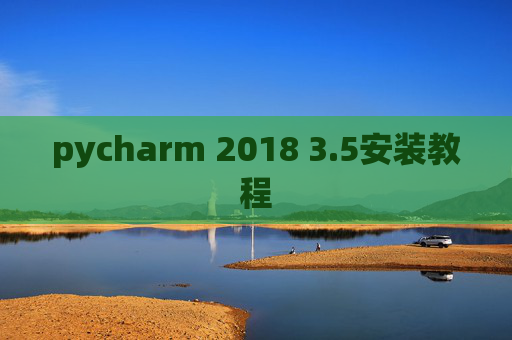 pycharm 2018 3.5安装教程 pycharm 2018 3.5安装教程